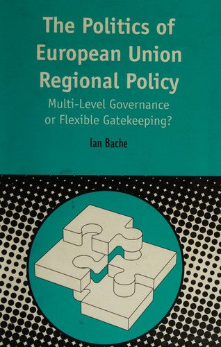 Politics of European Union Regional Policy: Multi-Level Governance Or Flexible Gatekeeping?: v. 3 (Contemporary European Studies)