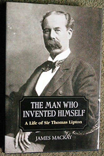 The Man Who Invented Himself: A Life of Sir Thomas Lipton
