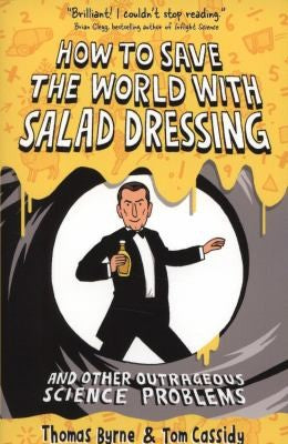 How to Save the World with Salad Dressing: and Other Outrageous Science Problems