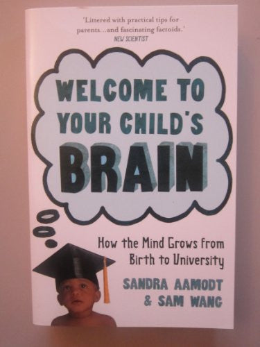 Welcome to Your Child's Brain: How The Mind Grows From Birth To University