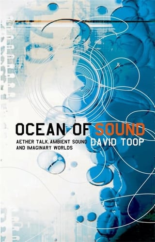 Ocean of Sound: Ambient sound and radical listening in the age of communication