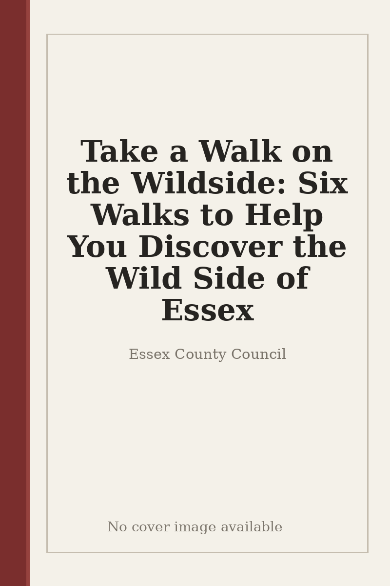 Take a Walk on the Wildside: Six Walks to Help You Discover the Wild Side of Essex - no cover image available