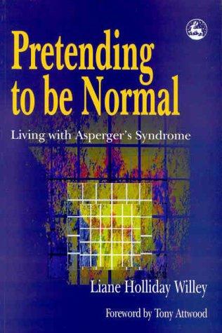 Pretending to be Normal: Living with Asperger's Syndrome: Living with Asperger's Syndrome (Autism Spectrum Disorder) Expanded Edition