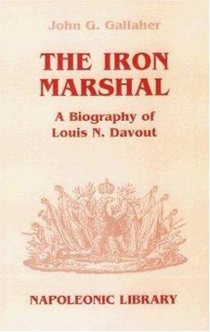 Iron Marshal, The: a Biography of Louis N. Davout