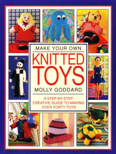 Make Your Own Knitted Toys : (Step-By-Step Creative Guide) :