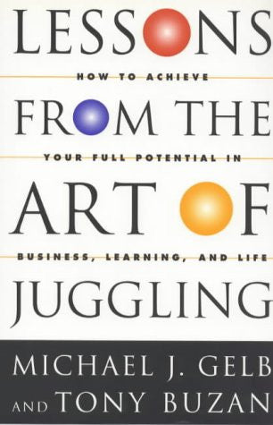 Lessons from the Art of Juggling: How to Achieve Your Full Potential in Business, Learning and Life