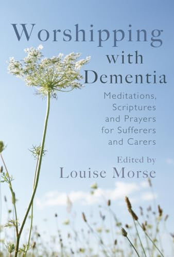 Worshipping with Dementia: Meditations, scriptures and prayers for sufferers and carers