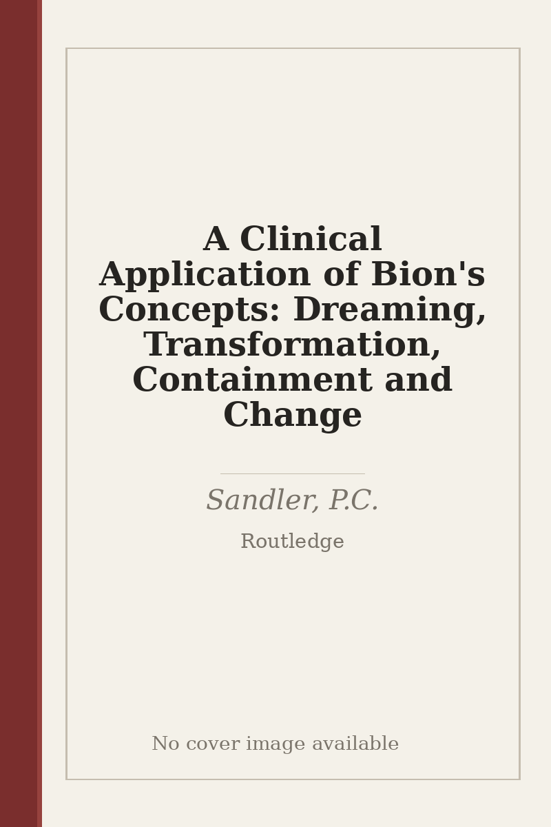 A Clinical Application of Bion's Concepts: Dreaming, Transformation, Containment and Change - no cover image available