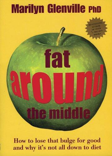 Fat Around the Middle: How To Lose That Bulge For Good and Why It's Not All Down To Diet