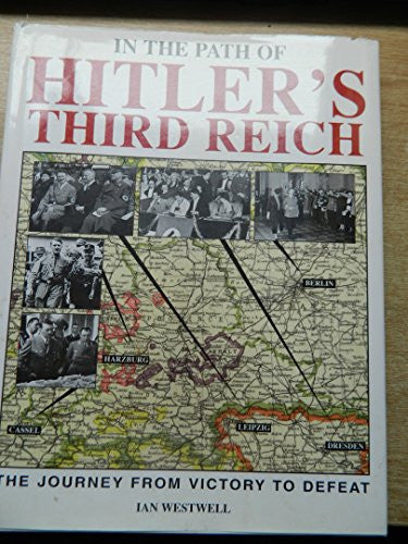 In the Path of Hitler's Third Reich: The Journey from Victory to Defeat
