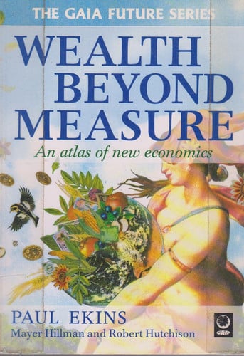 Wealth Beyond Measure: An Atlas of New Economics (Gaia Future)