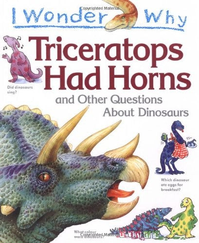 I Wonder Why Triceratops Had Horns and Other Questions About Dinosaurs (I wonder why series)