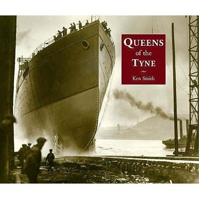 Queens of the Tyne: The River's Great Liners 1888-1973