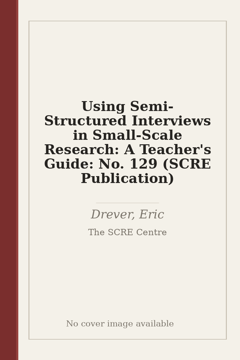 Using Semi-Structured Interviews in Small-Scale Research: A Teacher's Guide: No. 129 (SCRE Publication) - no cover image available