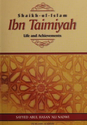 Shaikh-Ul-Islam Ibn Taimiyah : Life and Achievemen