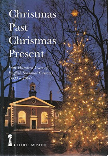 Christmas Past, Christmas Present: Four Hundred Years of English Seasonal Customs, 1600-2000