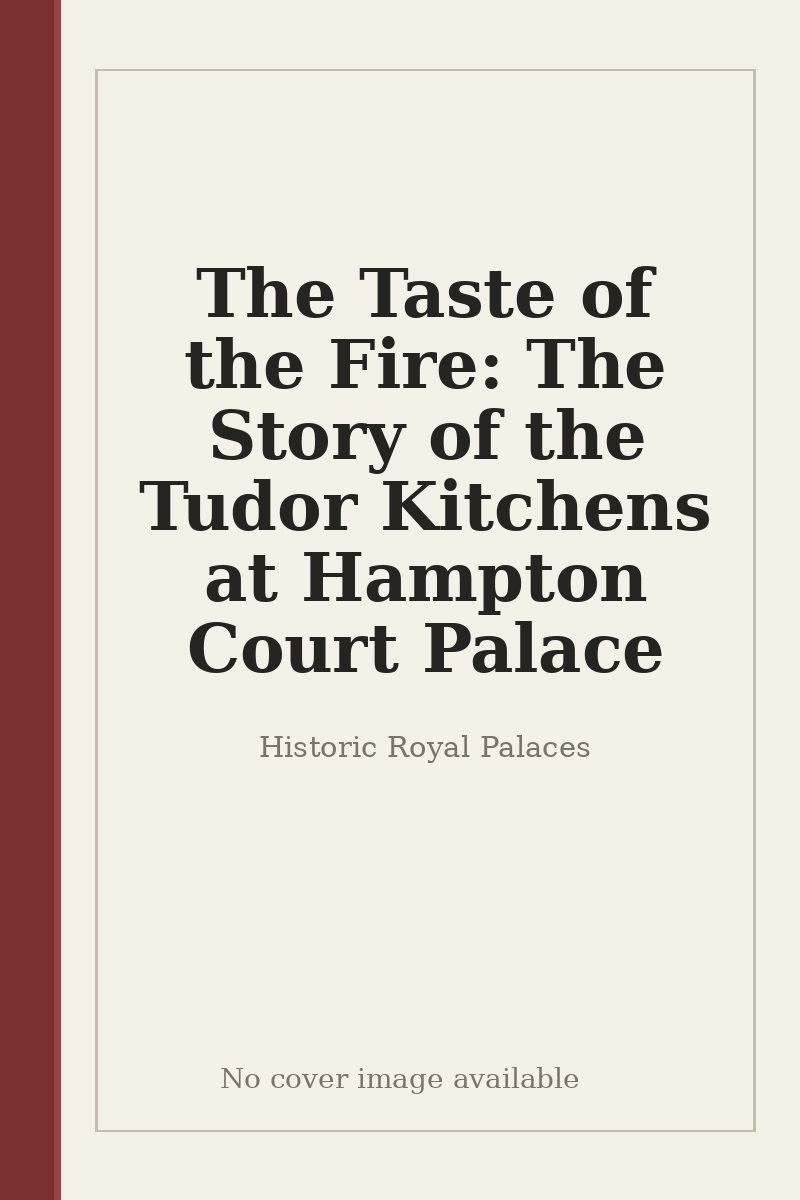 The Taste of the Fire: The Story of the Tudor Kitchens at Hampton Court Palace - no cover image available