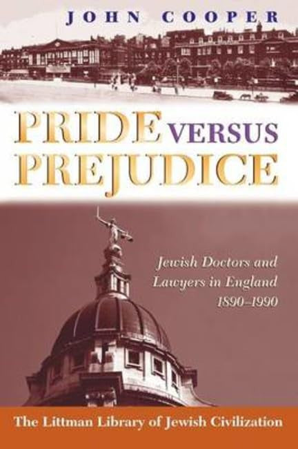 Pride Versus Prejudice: Jewish Doctors and Lawyers in England, 1890-1990 (The Littman Library of Jewish Civilization)