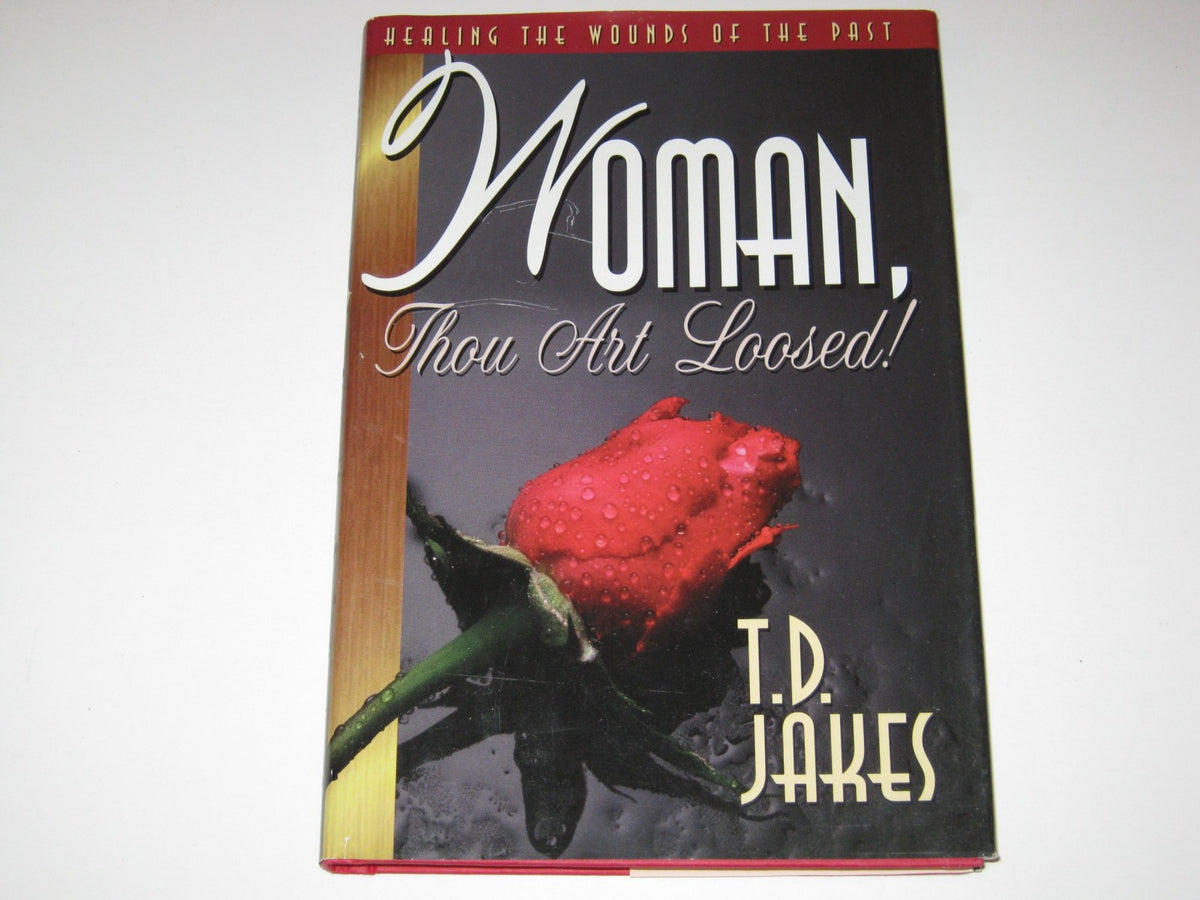 Woman, Thou Art Loosed!: Healing the Wounds of the Past