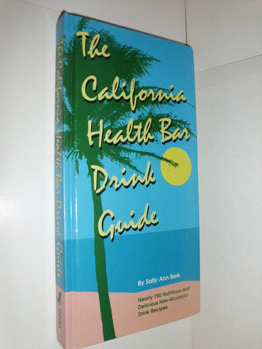 The California Health Bar Drink Guide/Nearly 750 Nutritious and Delicious Non-Alcoholic Drink Recipes