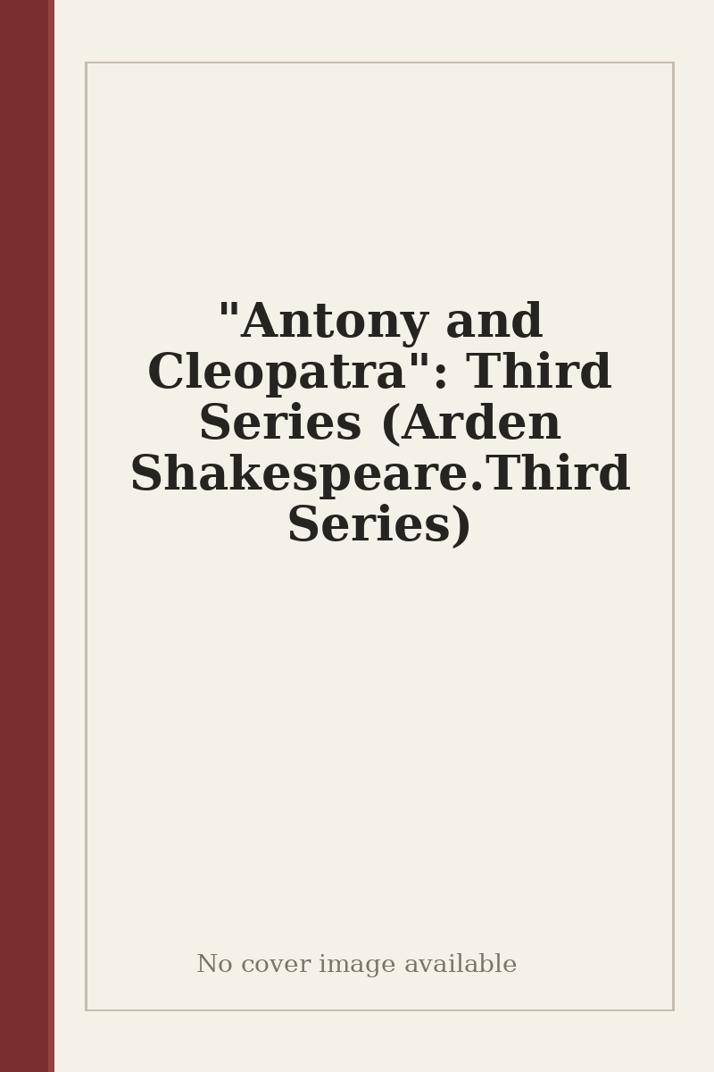 "Antony and Cleopatra": Third Series (Arden Shakespeare.Third Series) - no cover image available