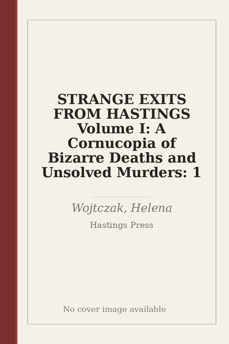 STRANGE EXITS FROM HASTINGS Volume I: A Cornucopia of Bizarre Deaths and Unsolved Murders: 1 - no cover image available