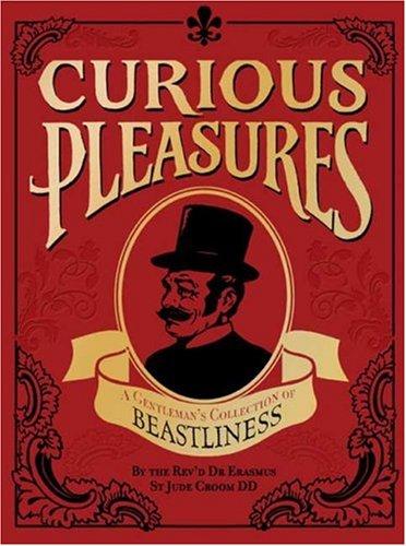 Curious Pleasures: A Gentleman's Collection of Beastliness