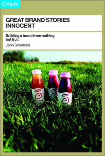 Great Brand Stories: Innocent : Building a Brand from Nothing But Fruit