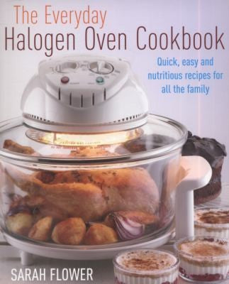 The Everyday Halogen Oven Cookbook: Quick, Easy And Nutritious Recipes For All The Family