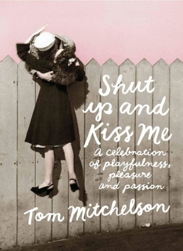 Shut Up and Kiss Me: A Celebration of Romance