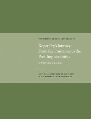 Roger Fry's Journey from the Primitives to the Post-impressionists: Watson Gordon Lecture 2006