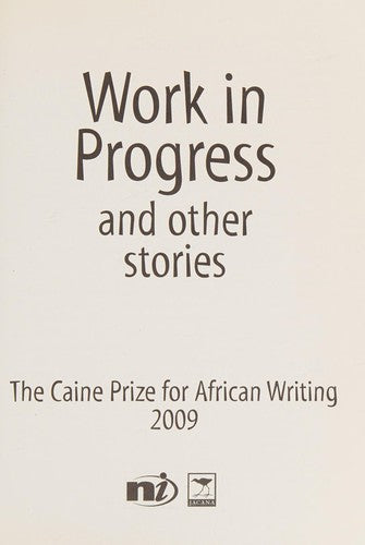 Work in Progress - And Other Stories: The Caine Prize for African Writing 2009