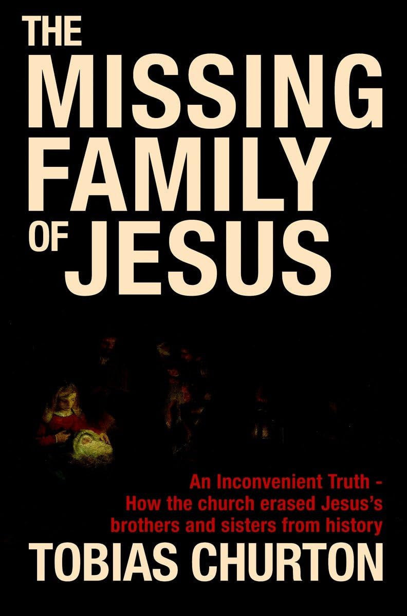 The Missing Family of Jesus: A Historical Account of Jesus' Family, Their Heritage and Their Destiny