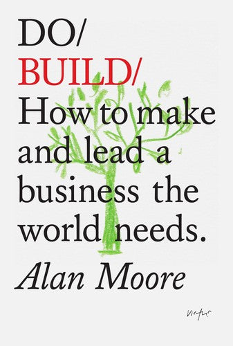 Do Build: How to Make and Lead a Business the World Needs: 28 (Do Books)