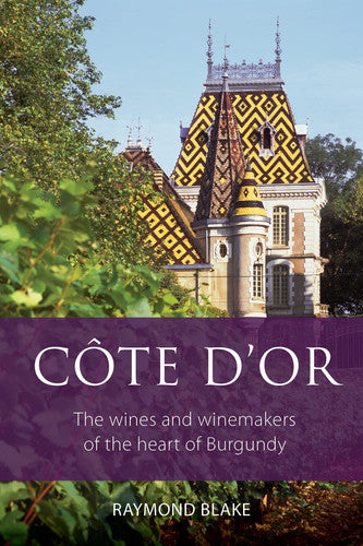Côte d'Or: The wines and winemakers of the heart of Burgundy (The Infinite Ideas Classic Wine Library)