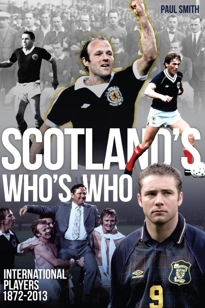 Scotland's Who's Who: One Hundred and Forty Years of Scottish International Footballers 1872-2013