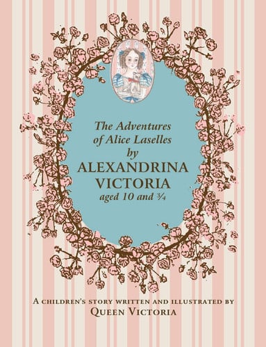 The Adventures of Alice Laselles: A Children's Story written by Queen Victoria