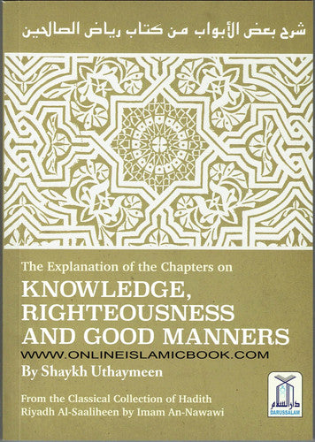 The Explanation of the Chapters on KNOWLEDGE RIGHTEOUSNESS AND GOOD MANNERS (Classical Collection of Hadith Riyadh Al-Saaliheen by Iman An-Nawawi)