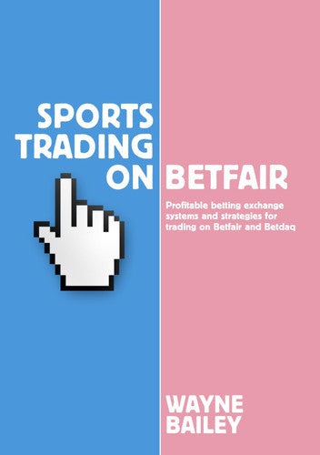 Sports Trading on Betfair: Profitable Betting Exchange Systems for Trading on Betfair and Betdaq: Profitable Betting Exchange Systems and Strategiesfor Trading on Betfair and Betdaq