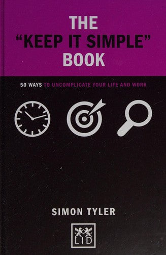 Keep It Simple Book: 50 Ways to Uncomplicate Your Life and Work (Concise Advice)