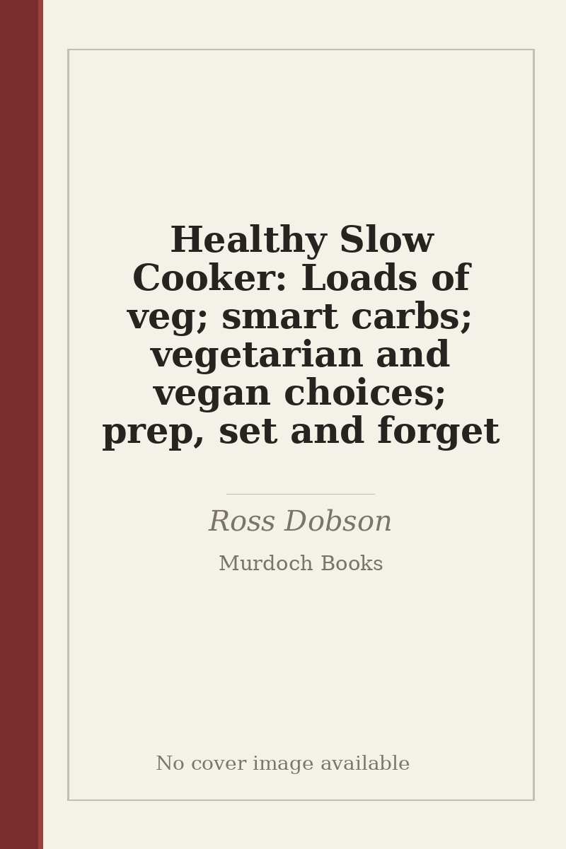 Healthy Slow Cooker: Loads of veg; smart carbs; vegetarian and vegan choices; prep, set and forget - no cover image available