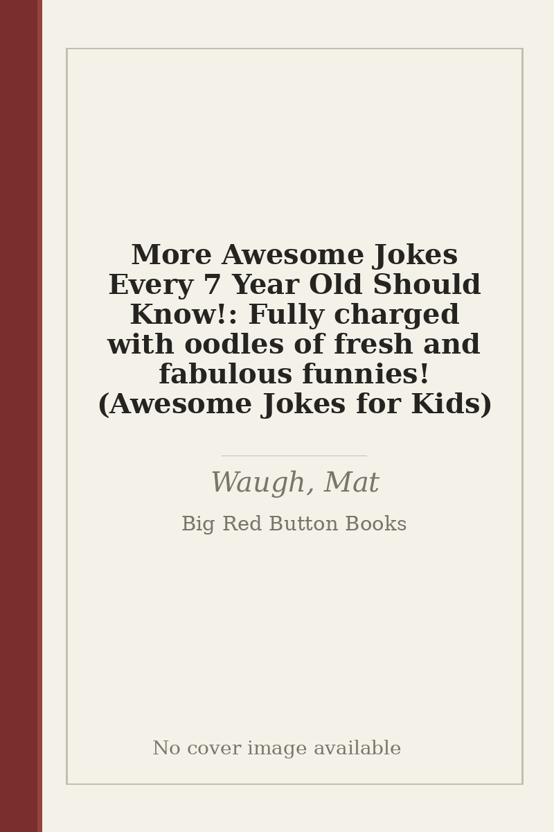 More Awesome Jokes Every 7 Year Old Should Know!: Fully charged with oodles of fresh and fabulous funnies! (Awesome Jokes for Kids) - no cover image available