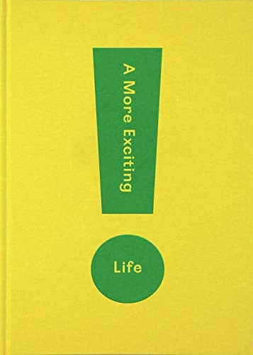 A More Exciting Life: A Guide to Greater Freedom, Spontaneity and Enjoyment