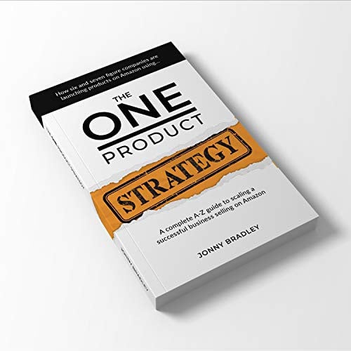 The One Product Strategy: A complete A - Z guide to scaling a successful business selling on Amazon