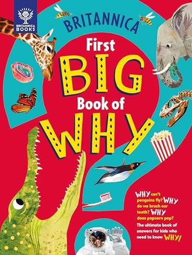 Britannica First Big Book of Why: Why can't penguins fly? Why do we brush our teeth? Why does popcorn pop? The ultimate book of answers for kids who need to know WHY!