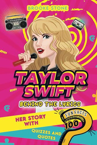 Taylor Swift: Behind the Lyrics: Her Story with 100 Fun Facts, Quizzes and Quotes