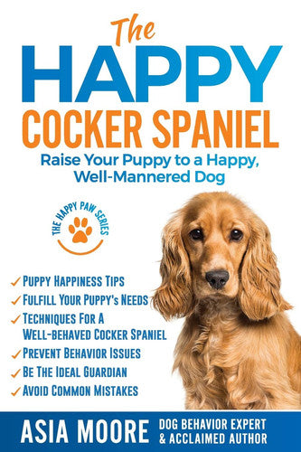 The Happy Cocker Spaniel: Raise Your Puppy to a Happy, Well-Mannered Dog (The Happy Paw Series)