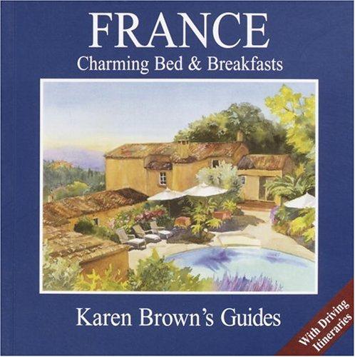 Karen Brown's France: Charming Bed and Breakfasts (Karen Brown's Guides S.)