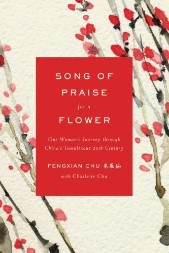 Song of Praise for a Flower: One Woman's Journey through China's Tumultuous 20th Century