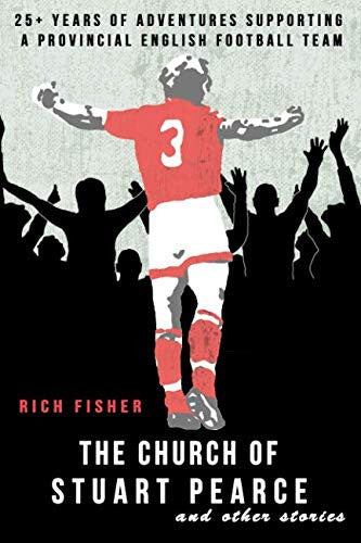 The Church of Stuart Pearce and other stories: 25+ years of adventures supporting a provincial English football team